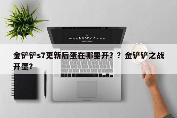 金铲铲s7更新后蛋在哪里开？？金铲铲之战开蛋？