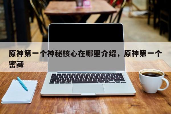 原神第一个神秘核心在哪里介绍，原神第一个密藏