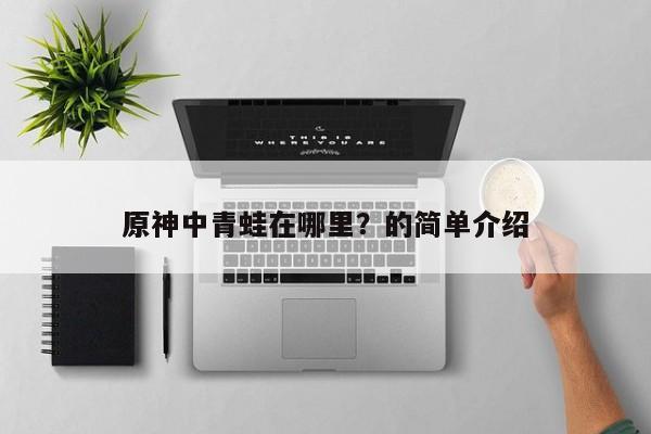 原神中青蛙在哪里？的简单介绍