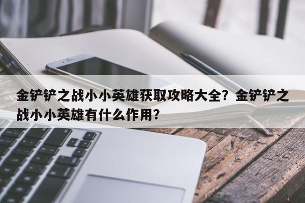 金铲铲之战小小英雄获取攻略大全？金铲铲之战小小英雄有什么作用？