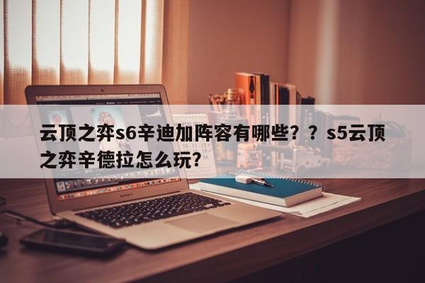 云顶之弈s6辛迪加阵容有哪些？？s5云顶之弈辛德拉怎么玩？