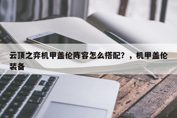 云顶之弈机甲盖伦阵容怎么搭配？，机甲盖伦装备