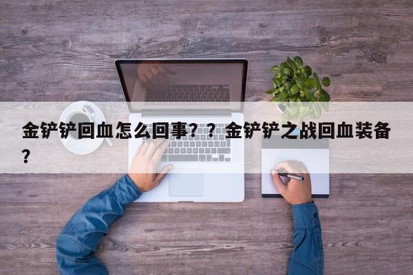 金铲铲回血怎么回事？？金铲铲之战回血装备？