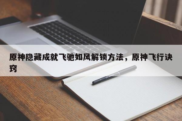 原神隐藏成就飞驰如风解锁方法，原神飞行诀窍