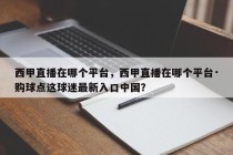 西甲直播在哪个平台，西甲直播在哪个平台·购球点这球迷最新入口中国？