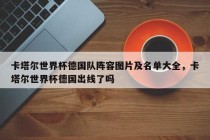 卡塔尔世界杯德国队阵容图片及名单大全，卡塔尔世界杯德国出线了吗
