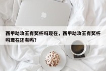 西甲助攻王有奖杯吗现在，西甲助攻王有奖杯吗现在还有吗？