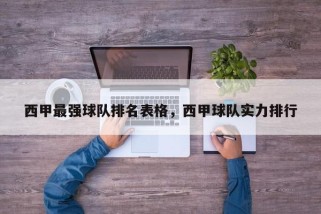 西甲最强球队排名表格，西甲球队实力排行