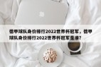 德甲球队身价排行2022世界杯冠军，德甲球队身价排行2022世界杯冠军是谁？