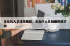 青岛伟大足球俱乐部，青岛伟大足球俱乐部招聘