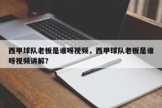 西甲球队老板是谁呀视频，西甲球队老板是谁呀视频讲解？