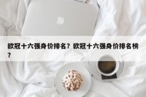 欧冠十六强身价排名？欧冠十六强身价排名榜？