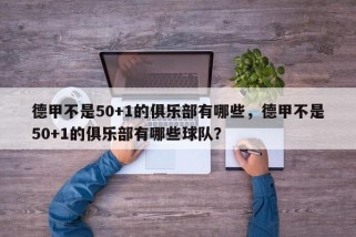 德甲不是50+1的俱乐部有哪些，德甲不是50+1的俱乐部有哪些球队？