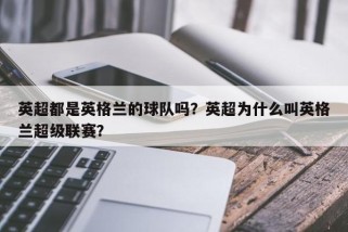 英超都是英格兰的球队吗？英超为什么叫英格兰超级联赛？