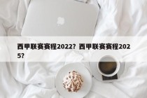 西甲联赛赛程2022？西甲联赛赛程2025？