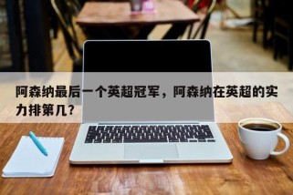 阿森纳最后一个英超冠军，阿森纳在英超的实力排第几？