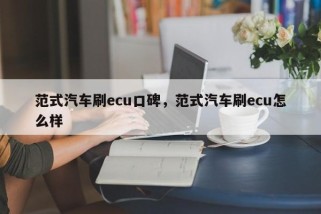范式汽车刷ecu口碑，范式汽车刷ecu怎么样