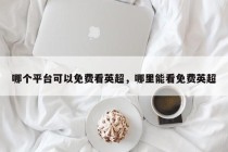 哪个平台可以免费看英超，哪里能看免费英超