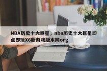 NBA历史十大巨星，nba历史十大巨星即点即玩X6新游戏版本网org