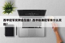 西甲冠军奖牌造型图？西甲联赛冠军有什么奖励？