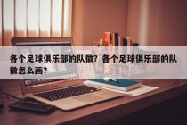各个足球俱乐部的队徽？各个足球俱乐部的队徽怎么画？