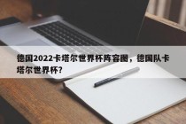 德国2022卡塔尔世界杯阵容图，德国队卡塔尔世界杯？