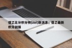 德乙比分积分榜(zui)新消息，德乙最新积分战报