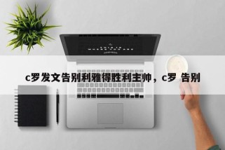 c罗发文告别利雅得胜利主帅，c罗 告别