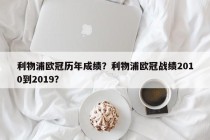 利物浦欧冠历年成绩？利物浦欧冠战绩2010到2019？