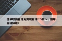 德甲联赛直播免费观看堆fc3典tv，德甲直播频道？