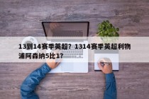 13到14赛季英超？1314赛季英超利物浦阿森纳5比1？
