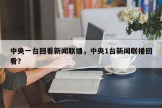 中央一台回看新闻联播，中央1台新闻联播回看？
