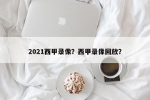 2021西甲录像？西甲录像回放？
