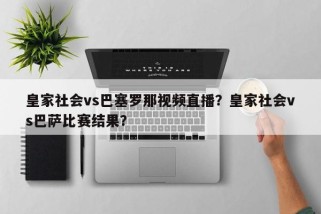 皇家社会vs巴塞罗那视频直播？皇家社会vs巴萨比赛结果？