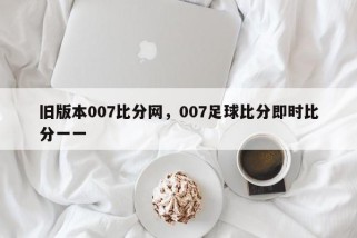 旧版本007比分网，007足球比分即时比分一一