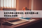 皇家马德里vs皇家社会，皇家马德里vs皇家社会比分结果？