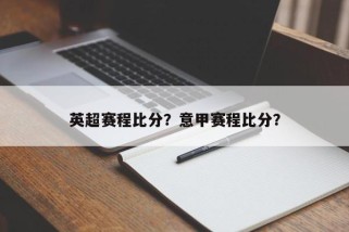 英超赛程比分？意甲赛程比分？