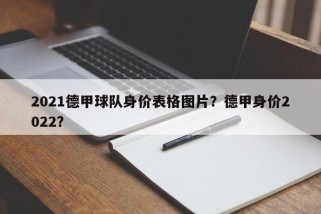 2021德甲球队身价表格图片？德甲身价2022？