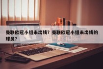 曼联欧冠小组未出线？曼联欧冠小组未出线的球员？