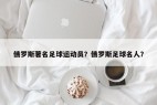 俄罗斯著名足球运动员？俄罗斯足球名人？