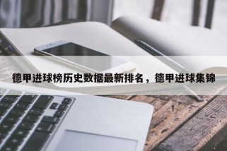 德甲进球榜历史数据最新排名，德甲进球集锦