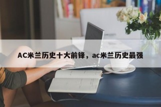 AC米兰历史十大前锋，ac米兰历史最强